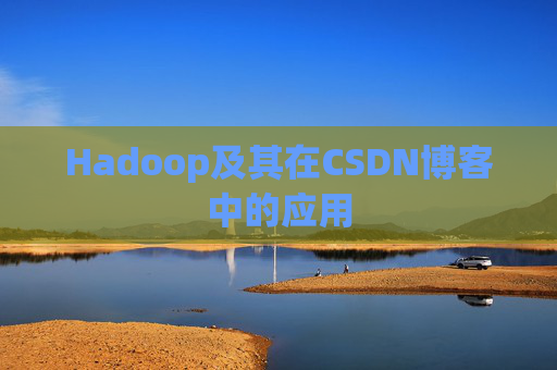 Hadoop及其在CSDN博客中的应用